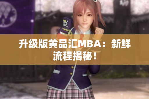 升级版黄品汇MBA：新鲜流程揭秘！