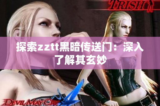 探索zztt黑暗传送门：深入了解其玄妙