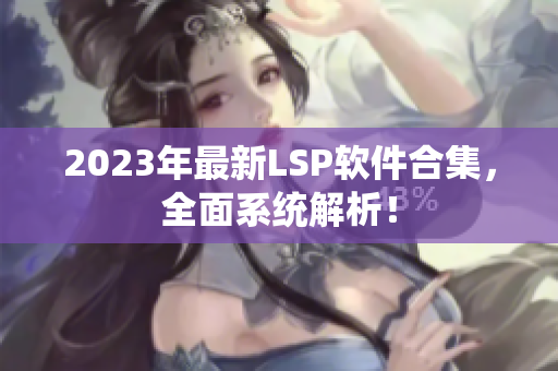 2023年最新LSP软件合集，全面系统解析！