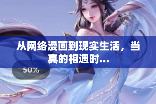从网络漫画到现实生活，当真的相遇时...