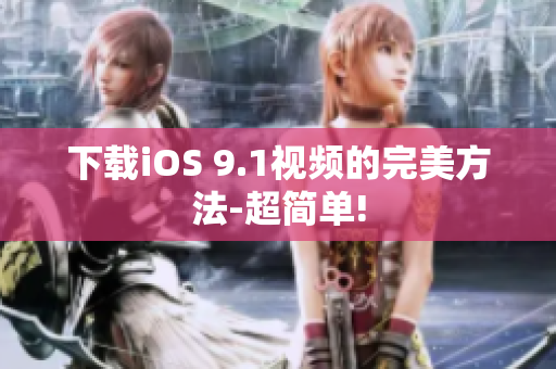下载iOS 9.1视频的完美方法-超简单!