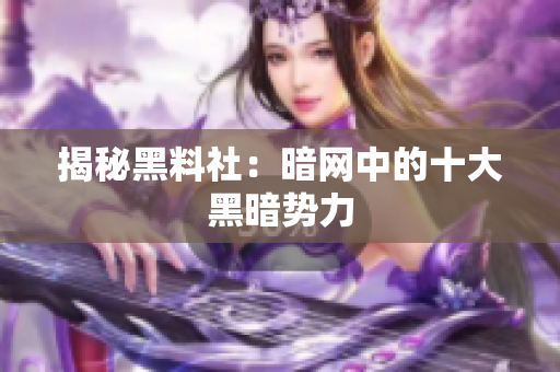 揭秘黑料社：暗网中的十大黑暗势力