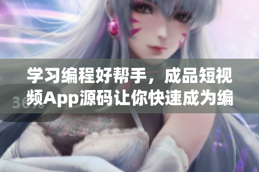 学习编程好帮手，成品短视频App源码让你快速成为编程高手！