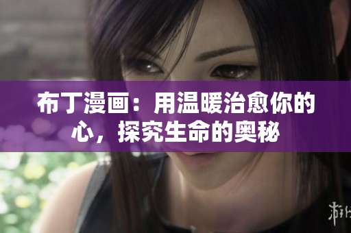 布丁漫画：用温暖治愈你的心，探究生命的奥秘