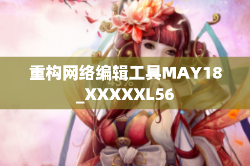 重构网络编辑工具MAY18_XXXXXL56