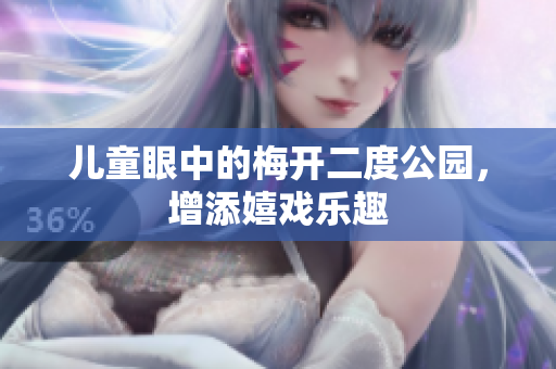 儿童眼中的梅开二度公园，增添嬉戏乐趣