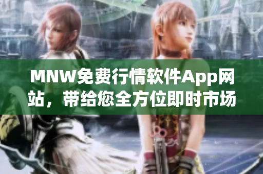 MNW免费行情软件App网站，带给您全方位即时市场动态