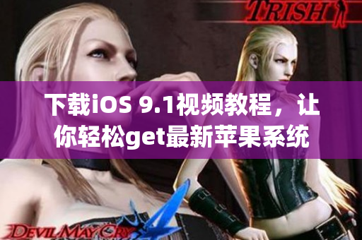下载iOS 9.1视频教程，让你轻松get最新苹果系统