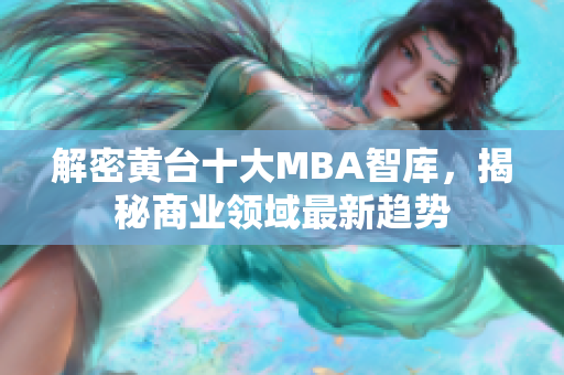 解密黄台十大MBA智库，揭秘商业领域最新趋势