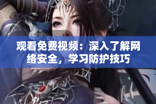 观看免费视频：深入了解网络安全，学习防护技巧