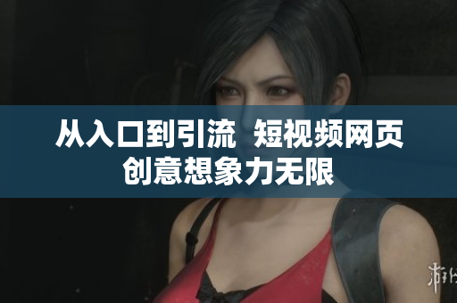 从入口到引流  短视频网页创意想象力无限