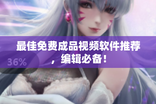 最佳免费成品视频软件推荐，编辑必备！