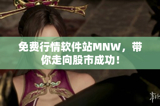 免费行情软件站MNW，带你走向股市成功！