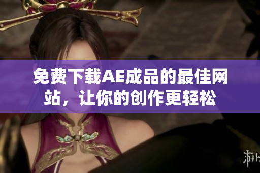 免费下载AE成品的最佳网站，让你的创作更轻松