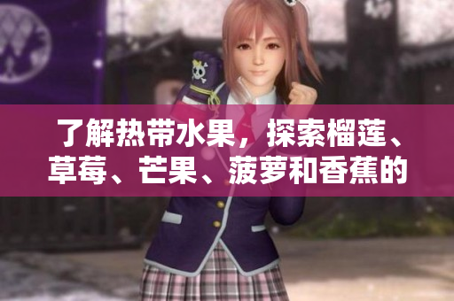 了解热带水果，探索榴莲、草莓、芒果、菠萝和香蕉的奥秘