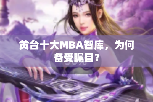 黄台十大MBA智库，为何备受瞩目？