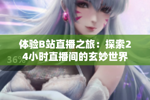 体验B站直播之旅：探索24小时直播间的玄妙世界