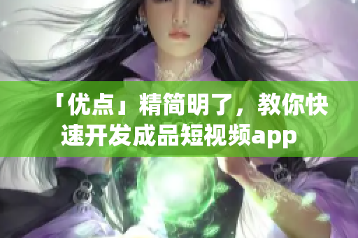 「优点」精简明了，教你快速开发成品短视频app