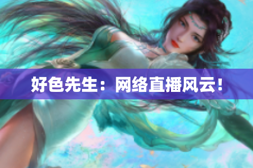 好色先生：网络直播风云！