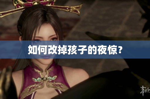 如何改掉孩子的夜惊？