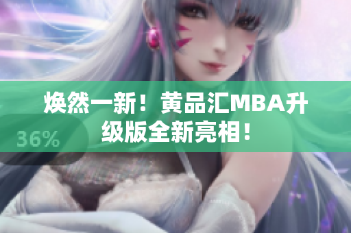 焕然一新！黄品汇MBA升级版全新亮相！