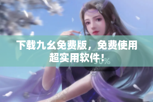 下载九幺免费版，免费使用超实用软件！