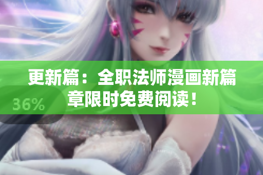 更新篇：全职法师漫画新篇章限时免费阅读！
