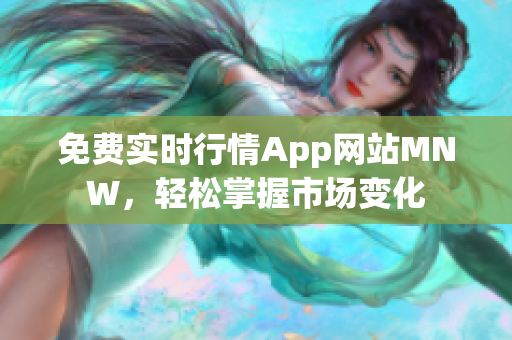 免费实时行情App网站MNW，轻松掌握市场变化