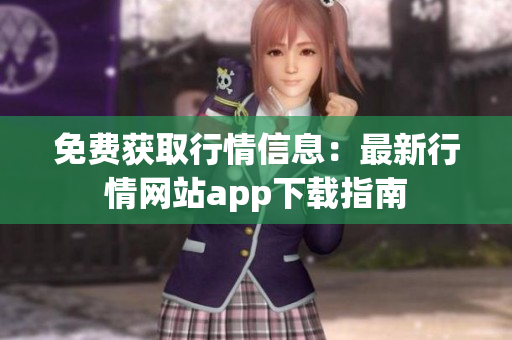 免费获取行情信息：最新行情网站app下载指南