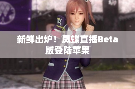 新鲜出炉！凤蝶直播Beta版登陆苹果