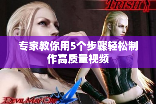 专家教你用5个步骤轻松制作高质量视频