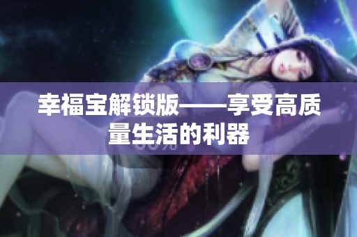 幸福宝解锁版——享受高质量生活的利器