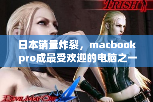 日本销量炸裂，macbook pro成最受欢迎的电脑之一