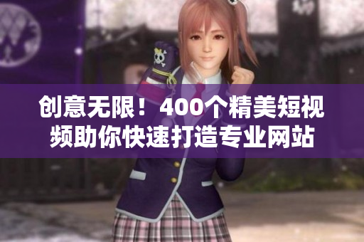 创意无限！400个精美短视频助你快速打造专业网站