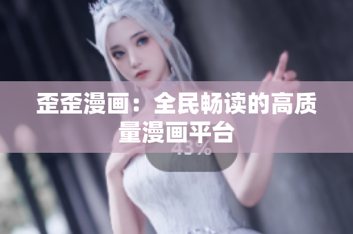 歪歪漫画：全民畅读的高质量漫画平台