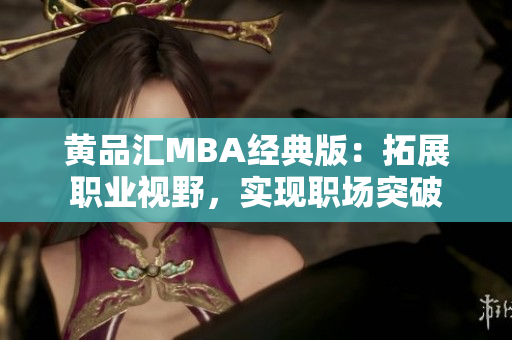 黄品汇MBA经典版：拓展职业视野，实现职场突破