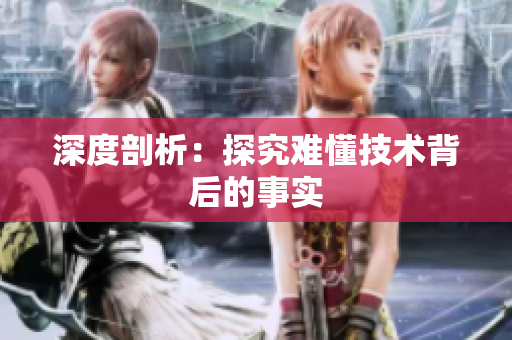 深度剖析：探究难懂技术背后的事实