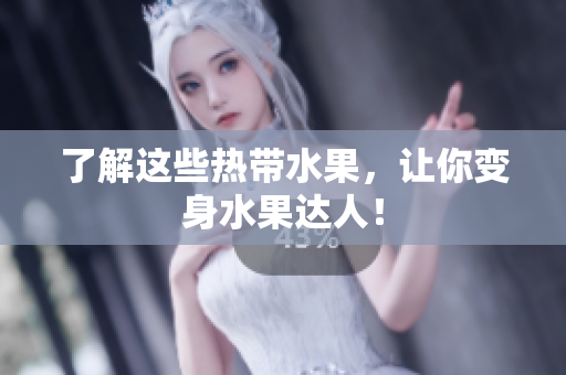 了解这些热带水果，让你变身水果达人！