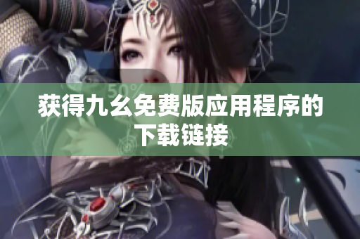 获得九幺免费版应用程序的下载链接
