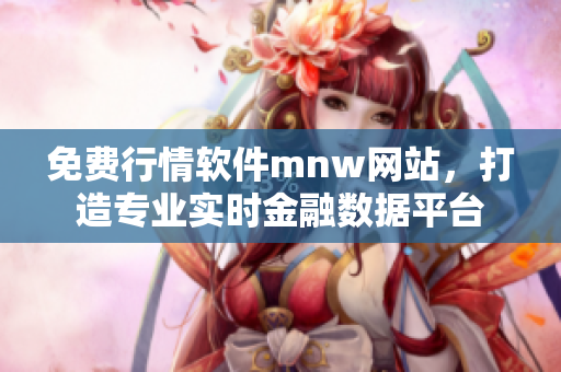 免费行情软件mnw网站，打造专业实时金融数据平台