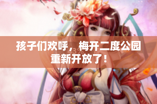 孩子们欢呼，梅开二度公园重新开放了！