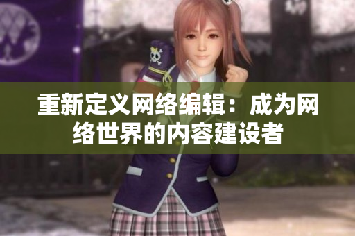 重新定义网络编辑：成为网络世界的内容建设者