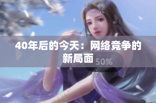 40年后的今天：网络竞争的新局面