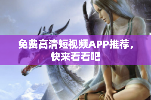 免费高清短视频APP推荐，快来看看吧