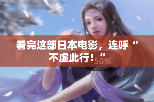 看完这部日本电影，连呼“不虚此行！”