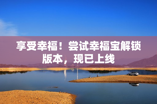享受幸福！尝试幸福宝解锁版本，现已上线