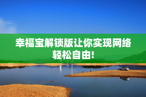 幸福宝解锁版让你实现网络轻松自由!