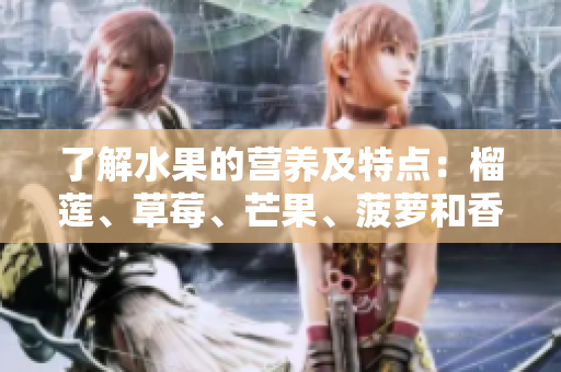 了解水果的营养及特点：榴莲、草莓、芒果、菠萝和香蕉