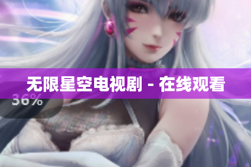 无限星空电视剧 - 在线观看