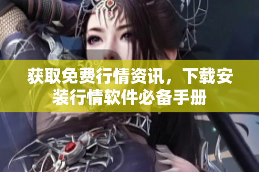 获取免费行情资讯，下载安装行情软件必备手册